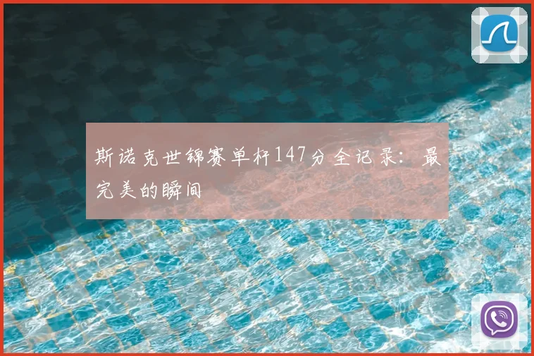 斯诺克世锦赛单杆147分全记录：最完美的瞬间