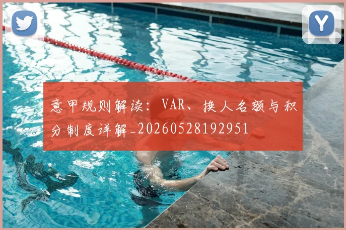 意甲规则解读：VAR、换人名额与积分制度详解_20260528192951