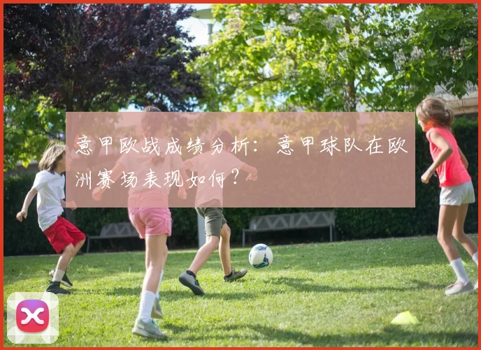 意甲欧战成绩分析：意甲球队在欧洲赛场表现如何？
